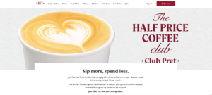 Loyalty programme examples: Snapshot of the Club Pret reward programme page showing that members can enjoy 50% off up to five hot or iced* Barista-made drinks a day, for just £5 per month.
